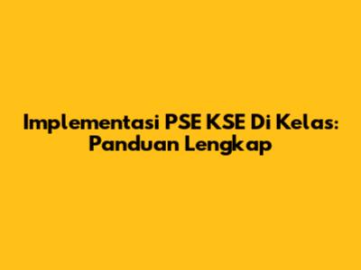 Implementasi PSE KSE Di Kelas: Panduan Lengkap