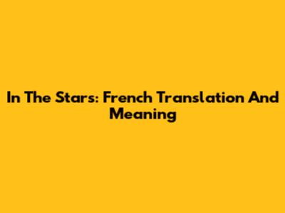 In The Stars: French Translation And Meaning
