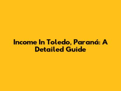 Income In Toledo, Paraná: A Detailed Guide