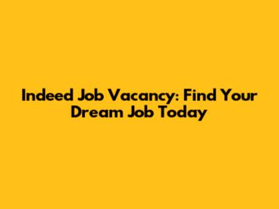 Indeed Job Vacancy: Find Your Dream Job Today