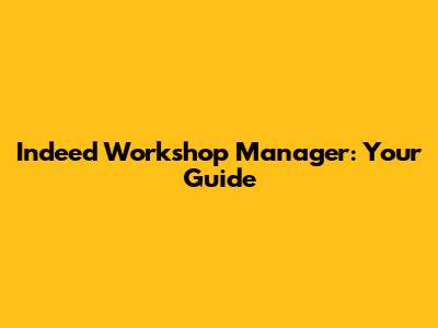 Indeed Workshop Manager: Your Guide