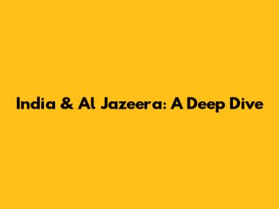 India & Al Jazeera: A Deep Dive