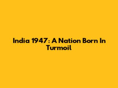 India 1947: A Nation Born In Turmoil