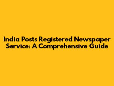India Post's Registered Newspaper Service: A Comprehensive Guide
