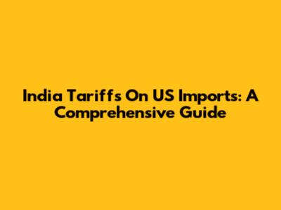 India Tariffs On US Imports: A Comprehensive Guide