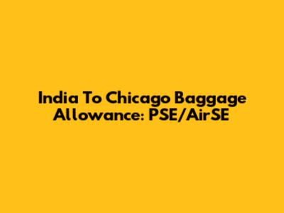 India To Chicago Baggage Allowance: PSE/AirSE