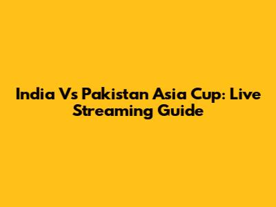 India Vs Pakistan Asia Cup: Live Streaming Guide
