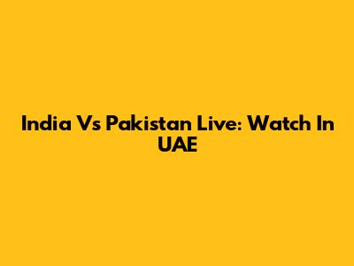 India Vs Pakistan Live: Watch In UAE