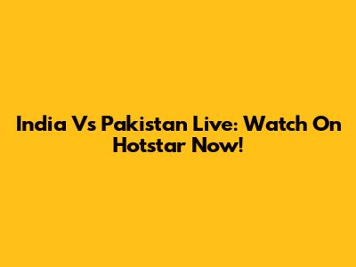 India Vs Pakistan Live: Watch On Hotstar Now!