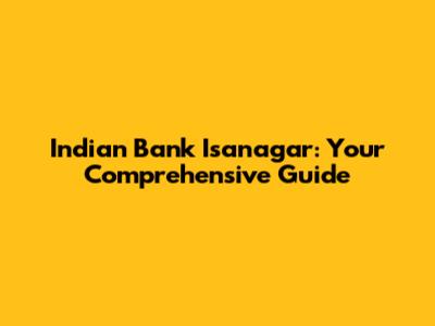 Indian Bank Isanagar: Your Comprehensive Guide
