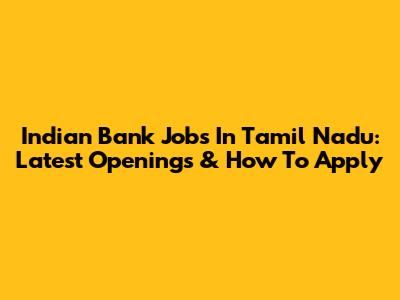 Indian Bank Jobs In Tamil Nadu: Latest Openings & How To Apply