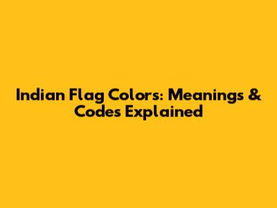 Indian Flag Colors: Meanings & Codes Explained