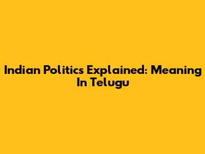Indian Politics Explained: Meaning In Telugu