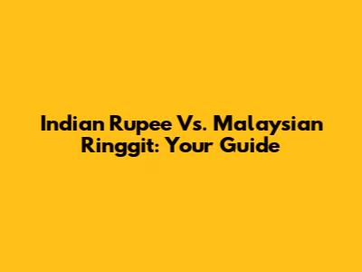Indian Rupee Vs. Malaysian Ringgit: Your Guide