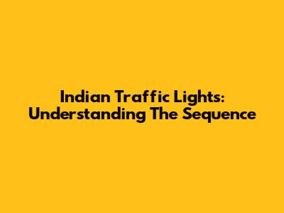 Indian Traffic Lights: Understanding The Sequence