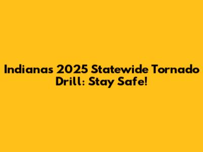 Indiana's 2025 Statewide Tornado Drill: Stay Safe!