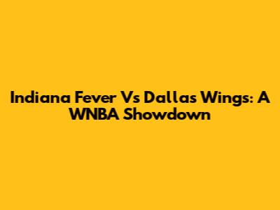 Indiana Fever Vs Dallas Wings: A WNBA Showdown