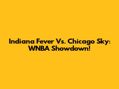 Indiana Fever Vs. Chicago Sky: WNBA Showdown!