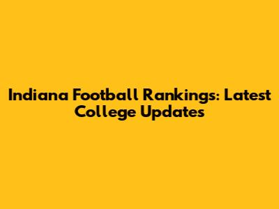 Indiana Football Rankings: Latest College Updates