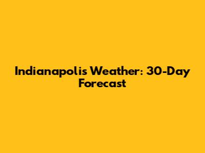 Indianapolis Weather: 30-Day Forecast
