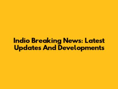 Indio Breaking News: Latest Updates And Developments