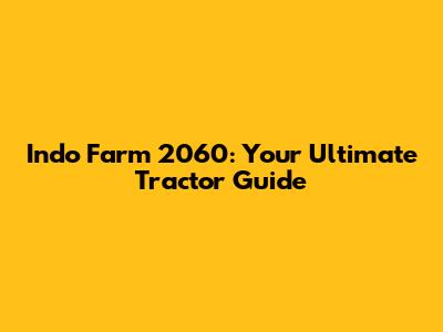Indo Farm 2060: Your Ultimate Tractor Guide