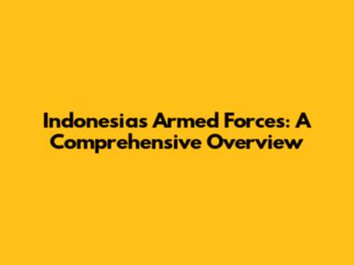 Indonesia's Armed Forces: A Comprehensive Overview
