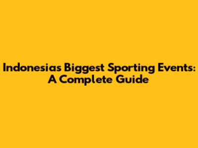 Indonesia's Biggest Sporting Events: A Complete Guide