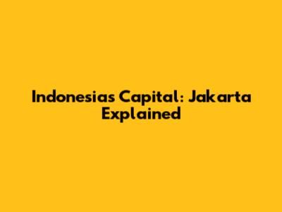 Indonesia's Capital: Jakarta Explained