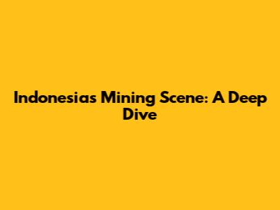 Indonesia's Mining Scene: A Deep Dive