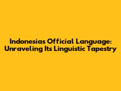 Indonesia's Official Language: Unraveling Its Linguistic Tapestry