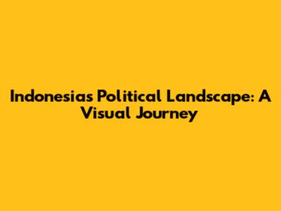 Indonesia's Political Landscape: A Visual Journey