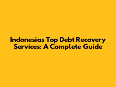 Indonesia's Top Debt Recovery Services: A Complete Guide
