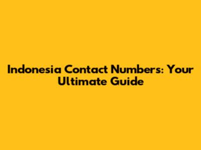 Indonesia Contact Numbers: Your Ultimate Guide