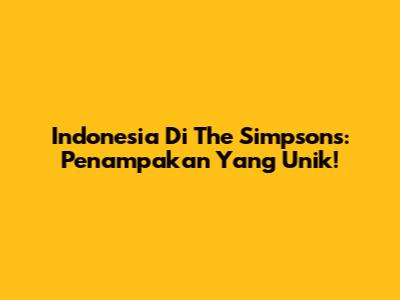 Indonesia Di The Simpsons: Penampakan Yang Unik!