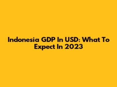 Indonesia GDP In USD: What To Expect In 2023