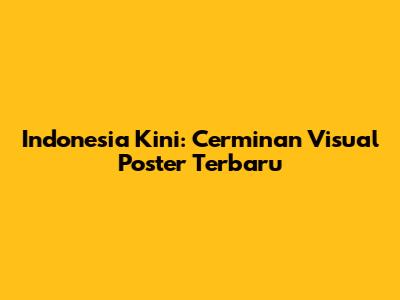 Indonesia Kini: Cerminan Visual Poster Terbaru