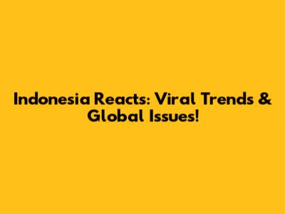 Indonesia Reacts: Viral Trends & Global Issues!