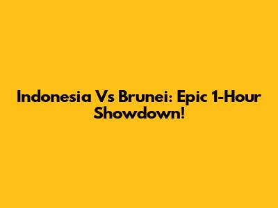 Indonesia Vs Brunei: Epic 1-Hour Showdown!