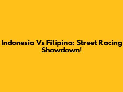 Indonesia Vs Filipina: Street Racing Showdown!