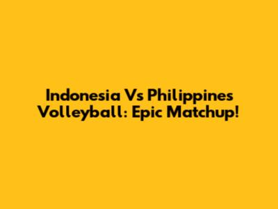 Indonesia Vs Philippines Volleyball: Epic Matchup!