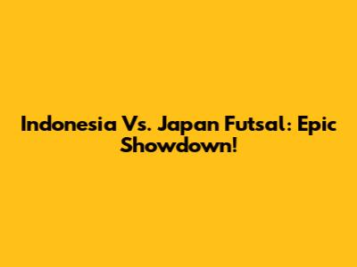 Indonesia Vs. Japan Futsal: Epic Showdown!