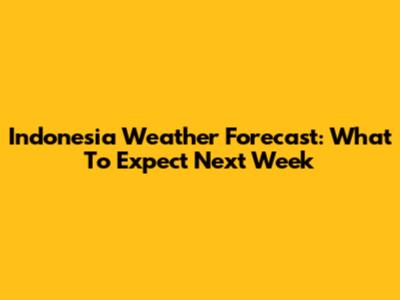 Indonesia Weather Forecast: What To Expect Next Week