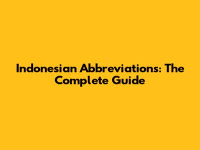 Indonesian Abbreviations: The Complete Guide