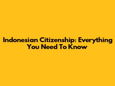 Indonesian Citizenship: Everything You Need To Know