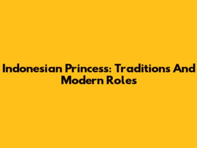 Indonesian Princess: Traditions And Modern Roles