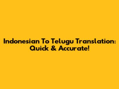Indonesian To Telugu Translation: Quick & Accurate!