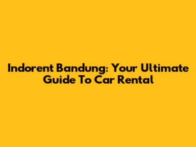 Indorent Bandung: Your Ultimate Guide To Car Rental