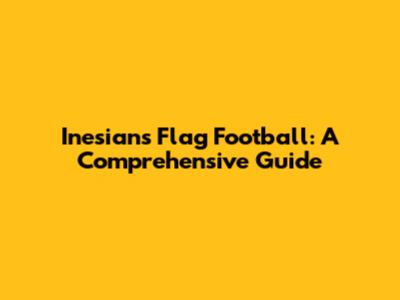 Inesians Flag Football: A Comprehensive Guide