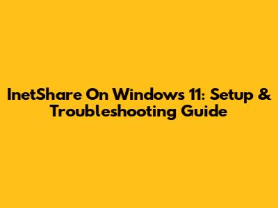 InetShare On Windows 11: Setup & Troubleshooting Guide